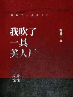 我吹了一具美人尸完整版全文阅读_韩浩牛小花小说_大结局