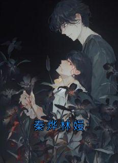 林嫚秦烨小说全文免费试读_秦烨林嫚全文精彩章节章节