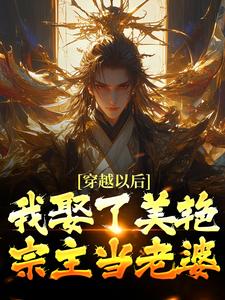 《穿越以后，我娶了美艳宗主当老婆》小说全集免费在线阅读（貂长聚柳漓烟）