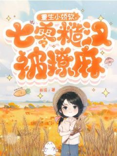 《洛晓肖戈》重生小娇软，七零糙汉被撩麻大结局精彩阅读