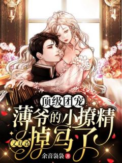 青春小说《顶级团宠：薄爷的小撩精又双叒掉马了》主角宁时鸢薄宴礼全文精彩内容免费阅读