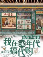 就职供销社，我在60年代搞代购就职供销社，我在60年代搞代购小说_许姣姣刘筱芹在线阅读