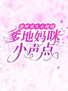 《顾唐唐时彦》小说章节列表免费阅读_甜野重生小撩精：爹地妈咪小声点小说全文