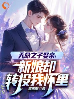 《天命之子娶亲，新娘却转投我怀里》小说大结局精彩阅读_秦江颜诗雅小说全文