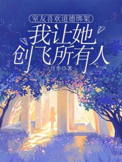 祝婷白思思全文免费试读_室友喜欢道德绑架，我让她创飞所有人小说全本无弹窗