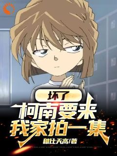 小松步美精彩章节免费试读_坏了，柯南要来我家拍一集！小说结局无删节