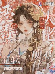 君伊洛左凌主角恶毒雌性超软，星际大佬顶不住了小说完整版全文在线阅读