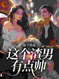 周言许一凡全文免费阅读(留学情迷，这个渣男有点帅)_完结版
