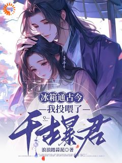 乔羡宁萧璟渊全本资源_冰箱通古今，我投喂了千古暴君精彩章节未删减版