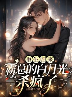 《重生归来，霸总的白月光杀疯了》叶星乔厉司琛全文免费试读