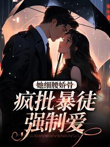 《她细腰娇骨，疯批暴徒强制爱》免费阅读_关苒苒沈彦洲在线阅读