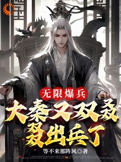 无限爆兵：大秦又双叒叕出兵了精彩章节全文全集精彩试读_无限爆兵：大秦又双叒叕出兵了小说免费阅读