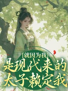 沈栀意谢诏就因为我是现代来的，太子赖定我？小说阅读_沈栀意谢诏文本在线阅读