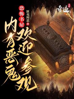 恐怖书屋：内有恶鬼，欢迎参观***张云小说精彩章节免费试读