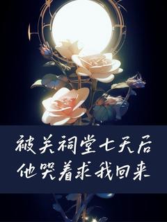 《顾泽沈媛沈悠》完整版在线阅读（主角被关祠堂七天后他哭着求我回来）