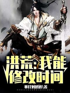 洪荒：我能修改时间赵公明琼霄全本在线阅读
