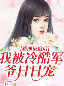 《新郎被抢后，我被冷酷军爷日日宠》小说全文免费试读_许虞蒋伟小说全文