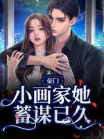 《豪门：小画家她蓄谋已久》小说章节精彩阅读_沈知韫周聿白小说阅读