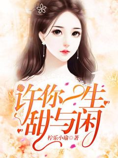 《许你一生甜与闲》宁浅希顾泽凯全文免费试读