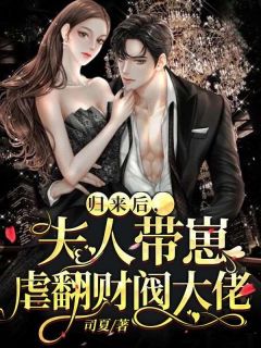 归来后，夫人带崽虐翻财阀大佬林若霜傅寒司结局完整全文