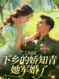 好书推荐《七零虐渣：下乡的娇知青她军婚了》安晴安鑫全文免费试读