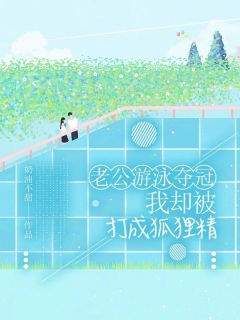 《苏青纯段淮川》老公游泳夺冠，我却被打成狐狸精完结版免费试读__2