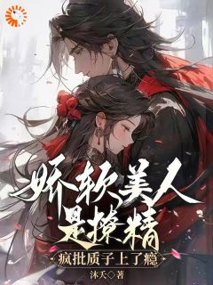 娇软美人是撩精，疯批质子上了瘾花晨曦魏尘羽_by沐夭完整在线阅读