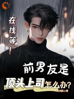 《在线等！前男友是顶头上司怎么办》精彩章节列表在线试读_夏溪言韩嘉逸小说