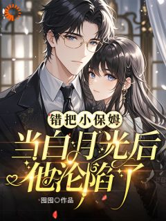 《苏圆顾思沉》错把小保姆当白月光后他沦陷了全文免费试读