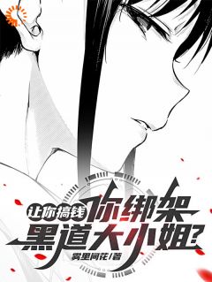 《让你搞钱，你绑架黑道大小姐？》夜寒曾倩精彩内容在线阅读