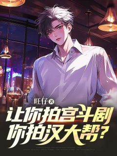 让你拍宫斗剧，你拍汉大帮？祁铭徐亚军小说结局精彩章节全文