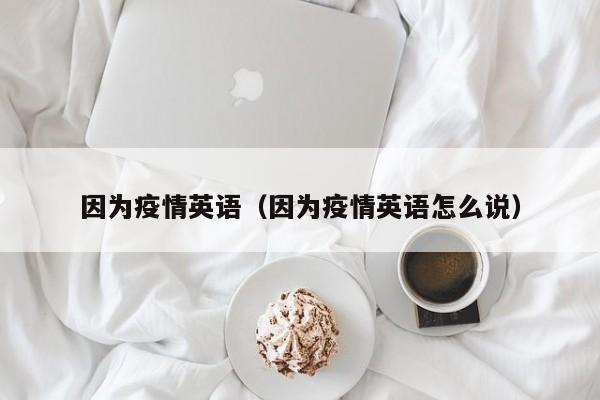 因为疫情英语(因为疫情英语怎么说)