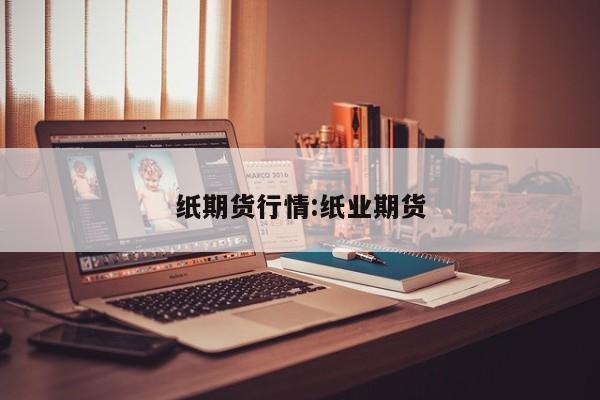 纸期货行情:纸业期货