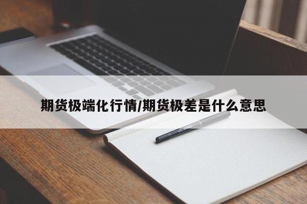 期货极端化行情/期货极差是什么意思