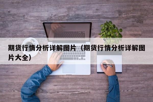 期货行情分析详解图片(期货行情分析详解图片大全)