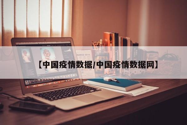 【中国疫情数据/中国疫情数据网】