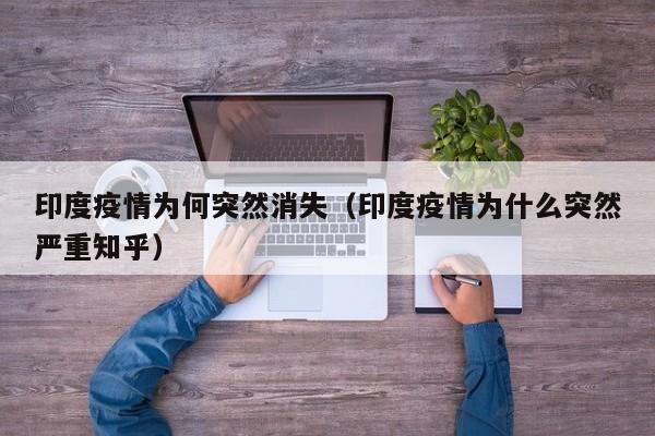 印度疫情为何突然消失(印度疫情为什么突然严重知乎)