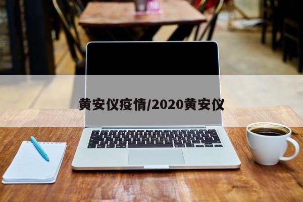黄安仪疫情/2020黄安仪