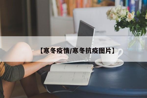 【寒冬疫情/寒冬抗疫图片】