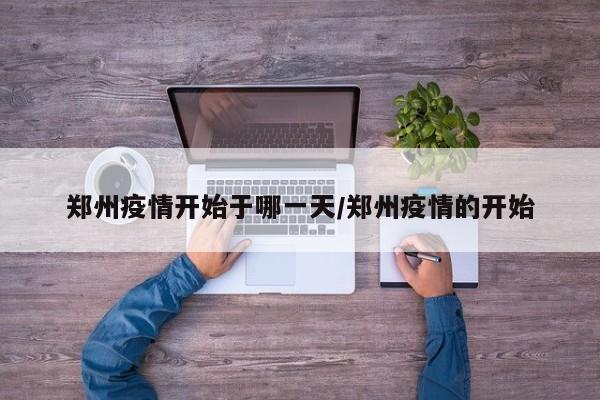 郑州疫情开始于哪一天/郑州疫情的开始