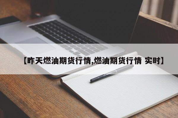 【昨天燃油期货行情,燃油期货行情 实时】