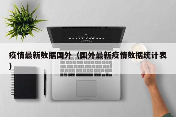 疫情最新数据国外（国外最新疫情数据统计表）