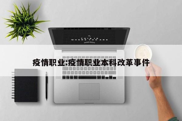 疫情职业:疫情职业本科改革事件