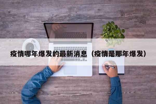 疫情哪年爆发的最新消息(疫情是那年爆发)